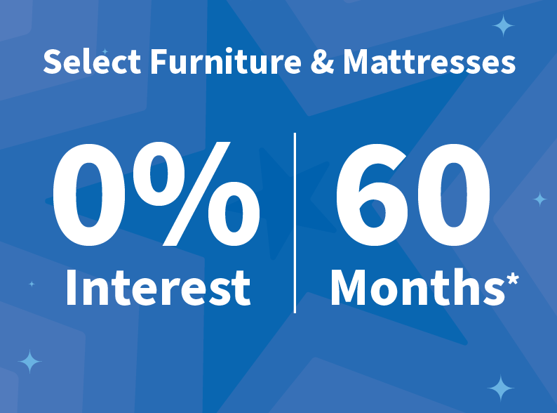 Select Furniture and Mattresses zero percent Interest for 60 Months