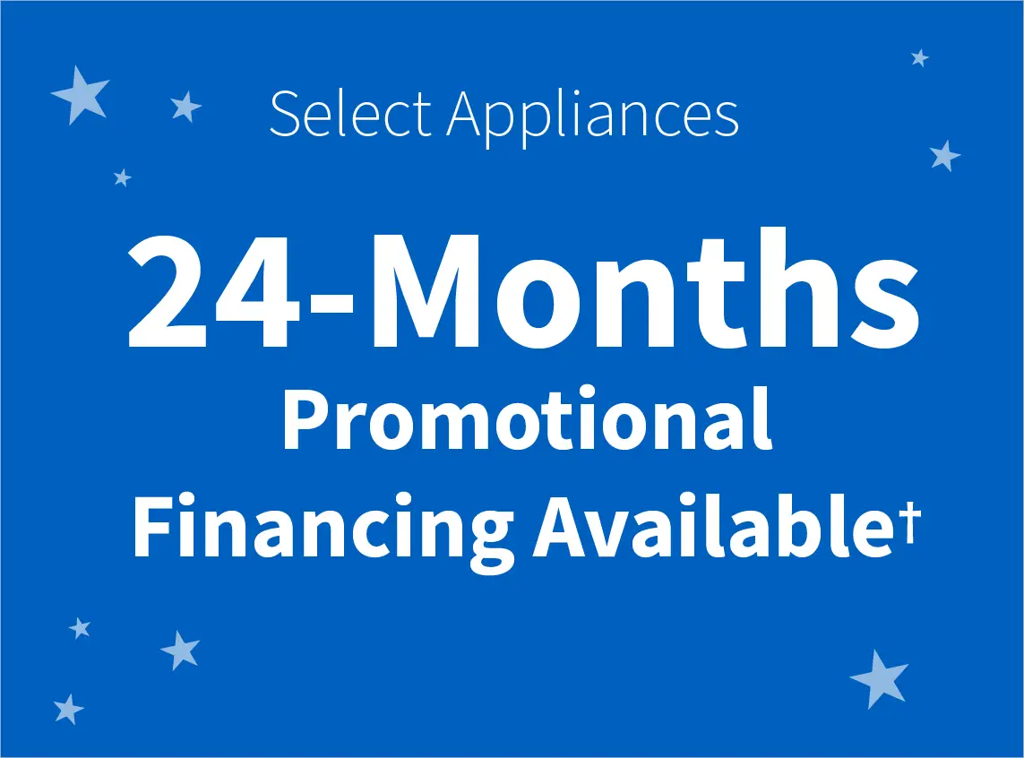 Select appliances 24 Months Promotional Financing Available 