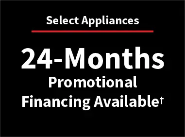 Select Appliances 24 Months Promotional Financing Available