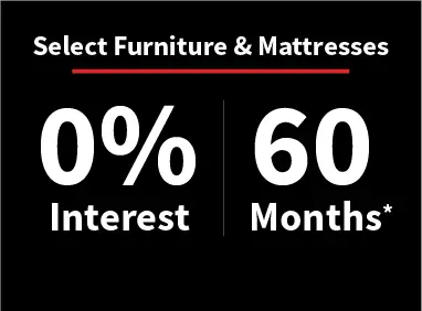 Select Furniture and Mattresses 0% Interest and 60 Months