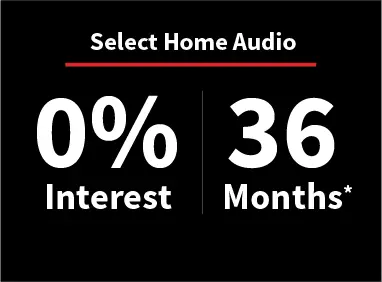 Select Home Audio 0% Interest and 36 Months