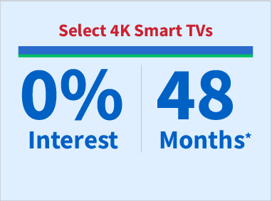 4k Smart TVs - 0% interest for 48 months**