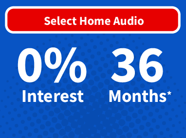 Select Home Audio - 0% interest for 36 months**