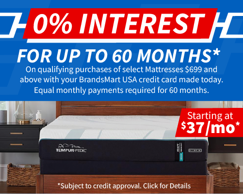 0% Interest for up to 60 months on qualifying purchases of select Mattresses $699 and above with your BrandsMart Credit Card