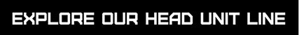 Explore Our Head Unit Line