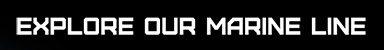 Explore Our Marine Line Explore Our Marine Line